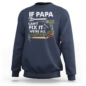 Funny Dad Sweatshirt If Papa Can't Fix It We're All Screwed Handyman Father's Day TS02 Navy Print Your Wear