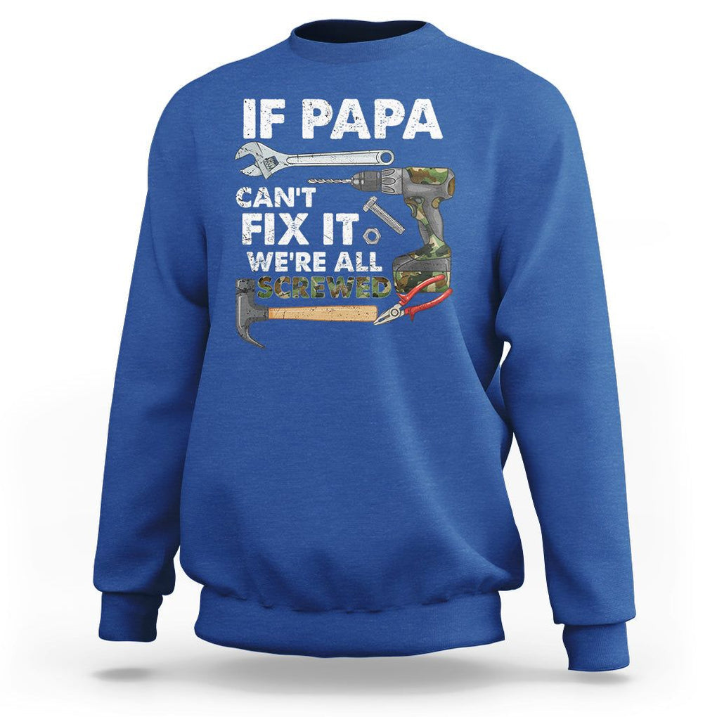 Funny Dad Sweatshirt If Papa Can't Fix It We're All Screwed Handyman Father's Day TS02 Royal Blue Print Your Wear