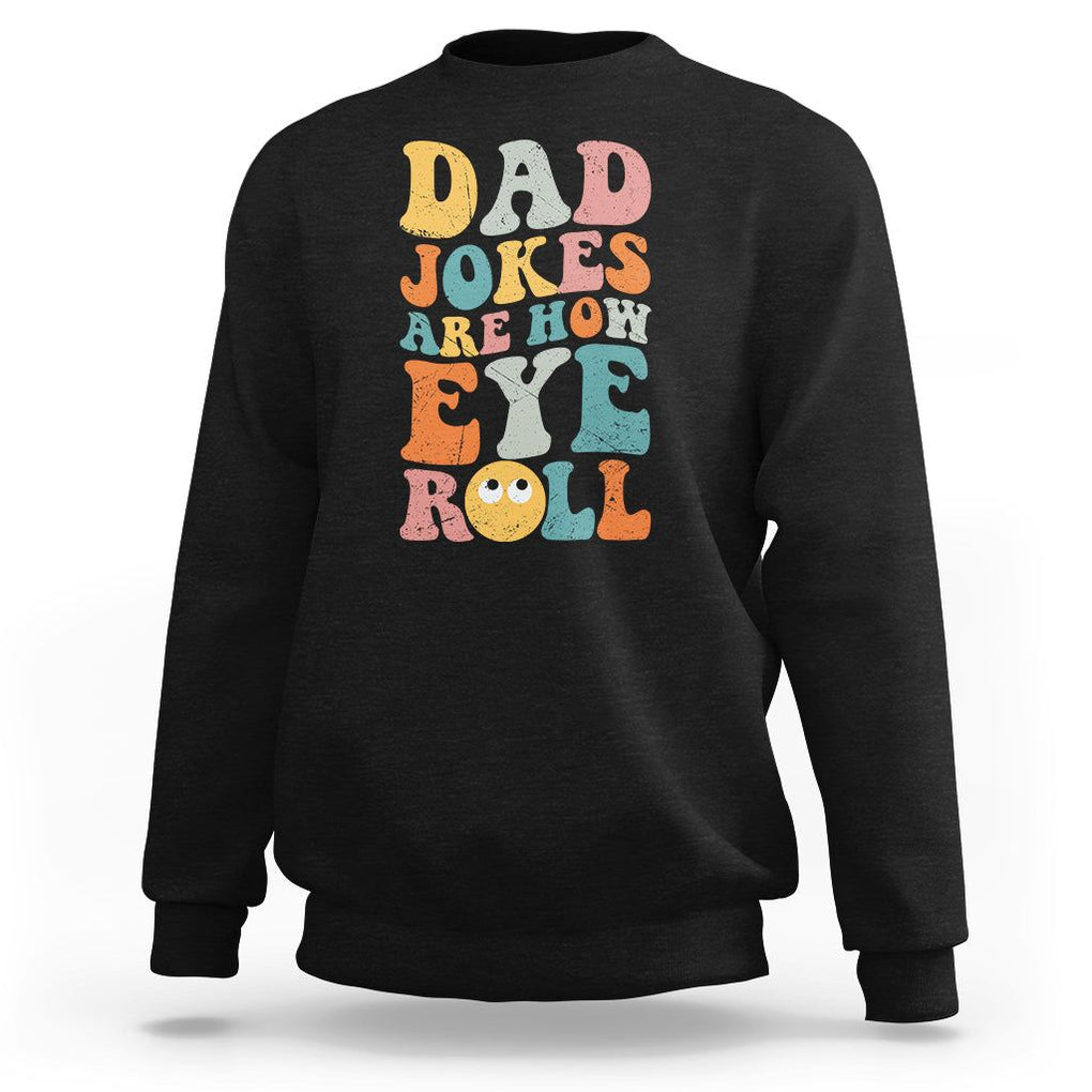 Funny Dad Sweatshirt Dad Jokes Are How Eye Roll Funny Father's Day TS02 Black Print Your Wear