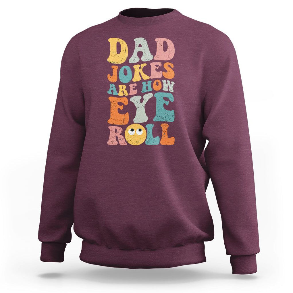Funny Dad Sweatshirt Dad Jokes Are How Eye Roll Funny Father's Day TS02 Maroon Print Your Wear