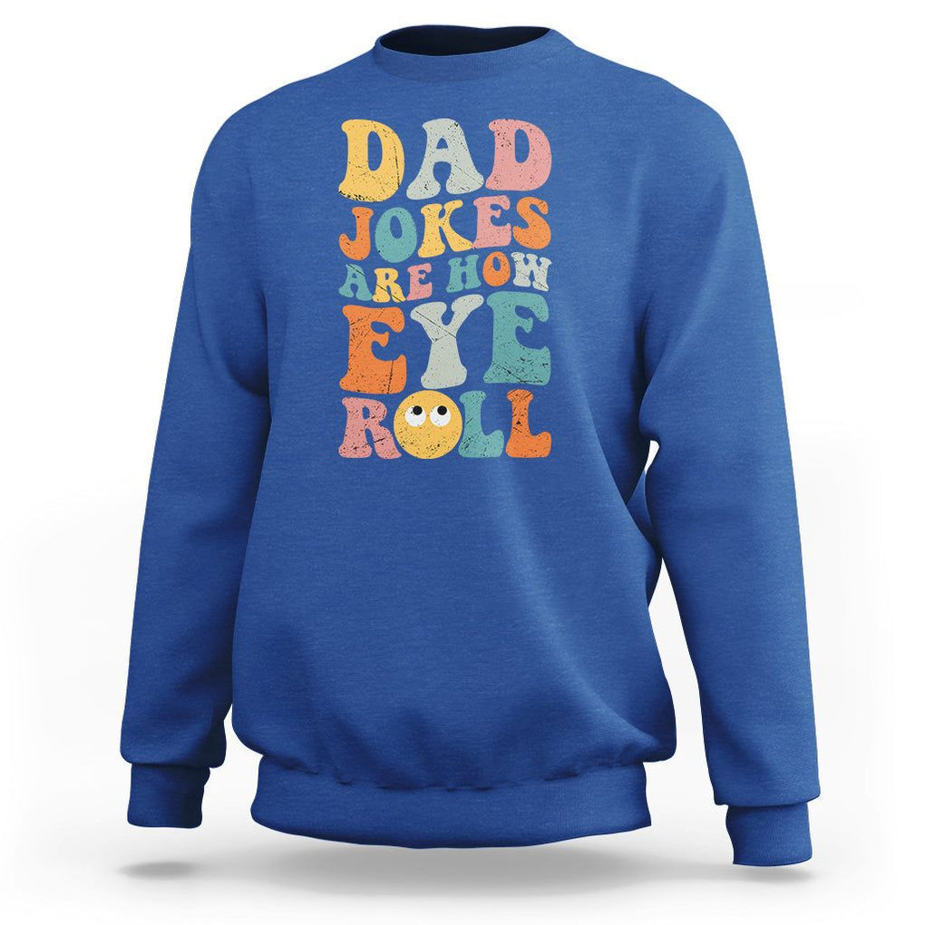 Funny Dad Sweatshirt Dad Jokes Are How Eye Roll Funny Father's Day TS02 Royal Blue Print Your Wear