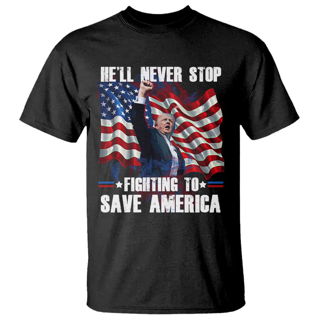 Trump Raised Fist T Shirt He'll Never Stop Fighting To Save America TS02 Black Print Your Wear