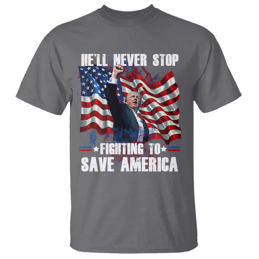Trump Raised Fist T Shirt He'll Never Stop Fighting To Save America TS02 Charcoal Print Your Wear