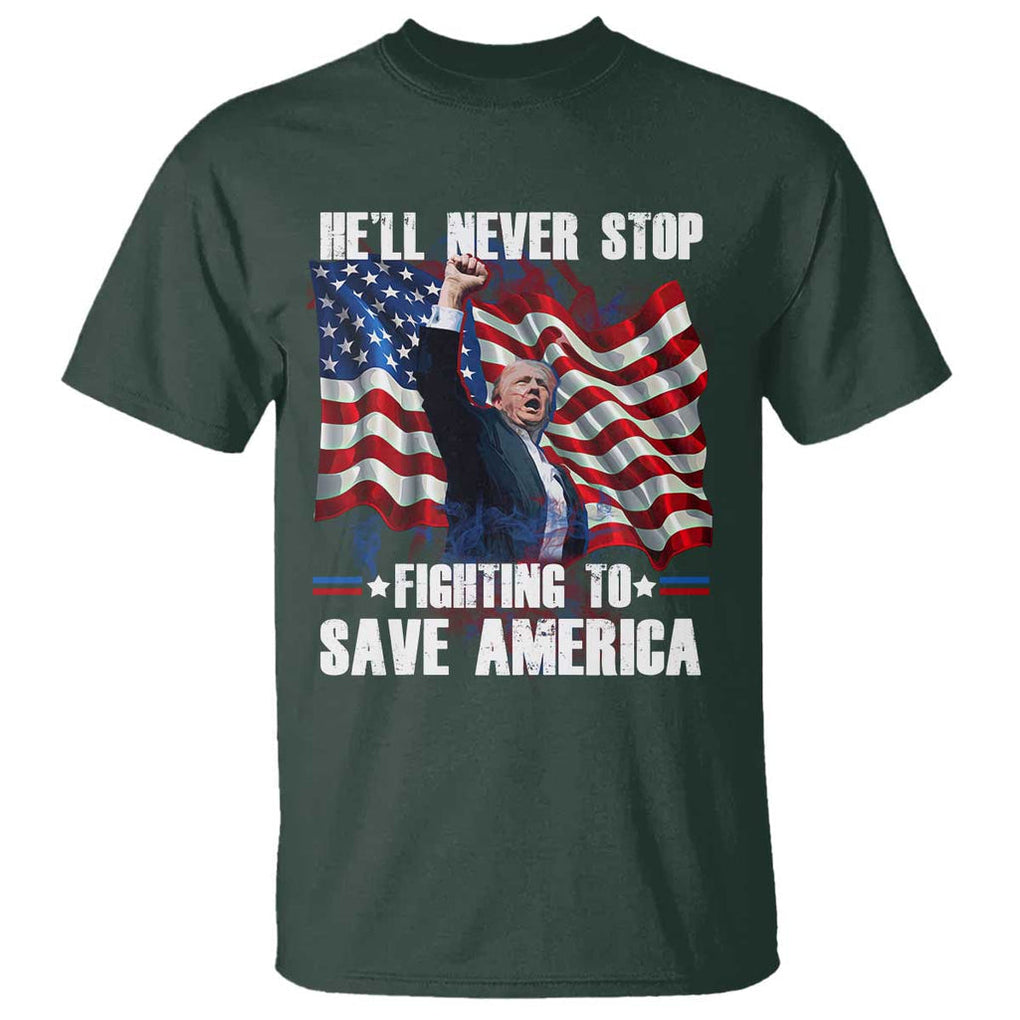 Trump Raised Fist T Shirt He'll Never Stop Fighting To Save America TS02 Dark Forest Green Print Your Wear
