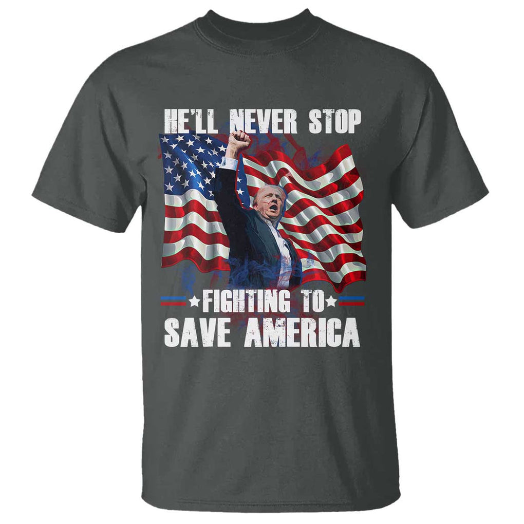 Trump Raised Fist T Shirt He'll Never Stop Fighting To Save America TS02 Dark Heather Print Your Wear