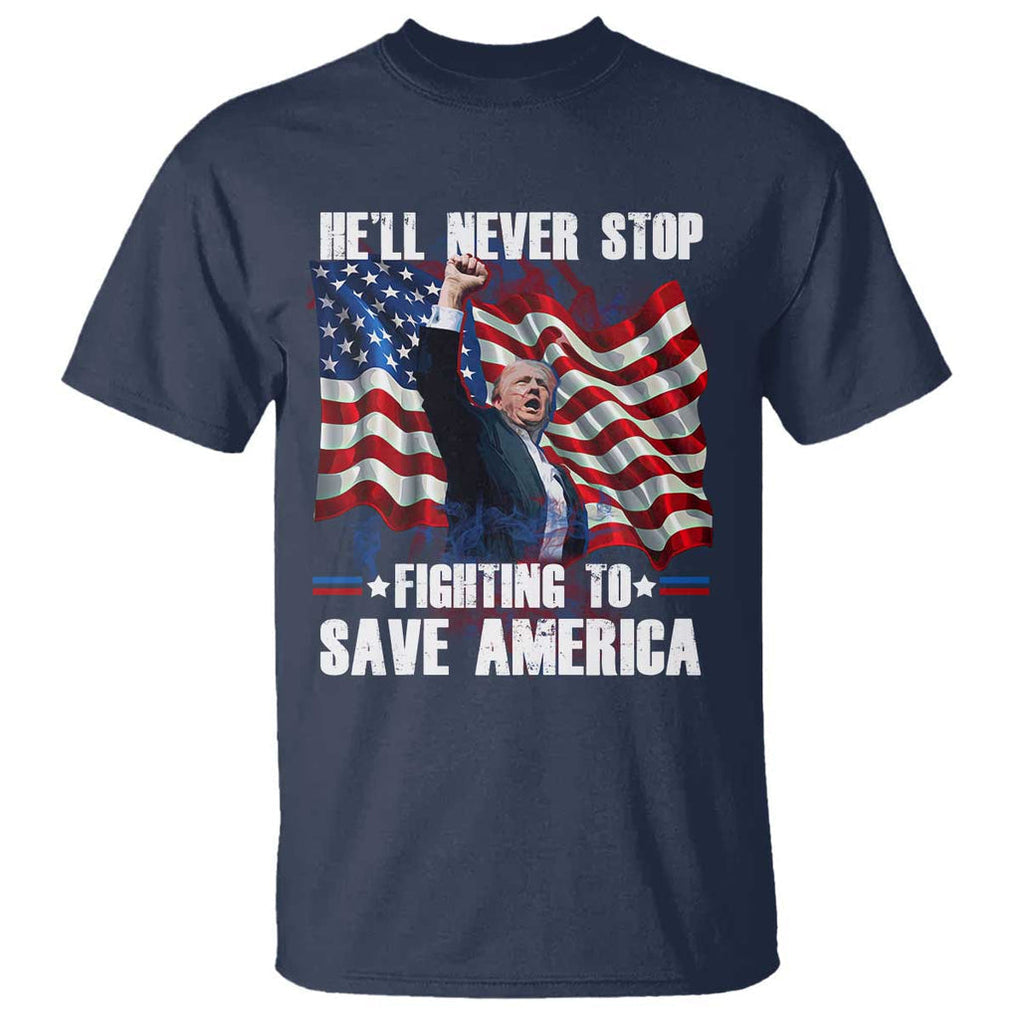 Trump Raised Fist T Shirt He'll Never Stop Fighting To Save America TS02 Navy Print Your Wear