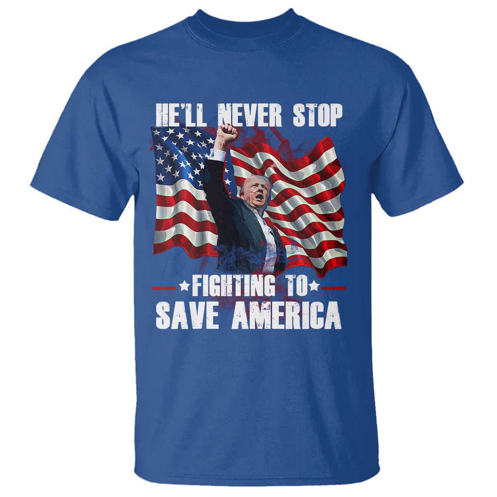 Trump Raised Fist T Shirt He'll Never Stop Fighting To Save America TS02 Royal Blue Print Your Wear