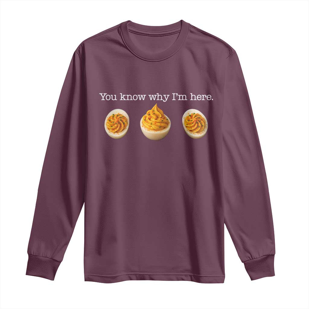 You Know Why I'm Here Deviled Eggs Long Sleeve Shirt Funny Thanksgiving Potluck TS02 Maroon Print Your Wear
