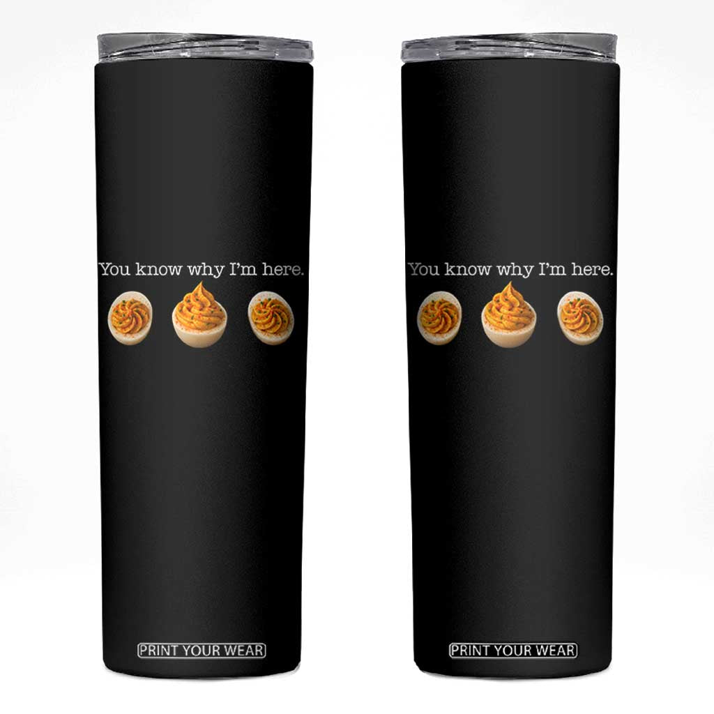 You Know Why I'm Here Deviled Eggs Skinny Tumbler Funny Thanksgiving Potluck TS02 Black Print Your Wear