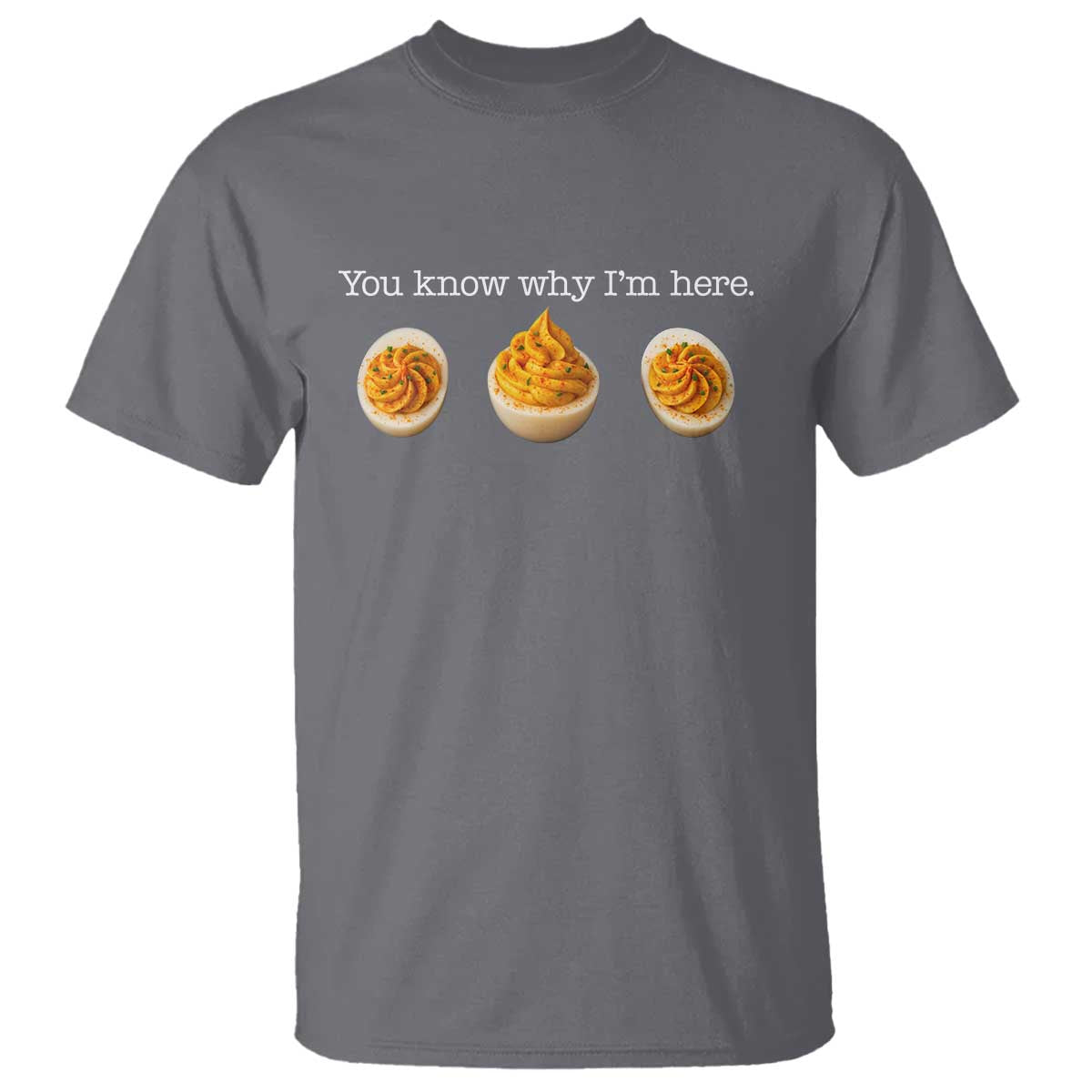 You Know Why I'm Here Deviled Eggs T Shirt Funny Thanksgiving Potluck TS02 Charcoal Print Your Wear