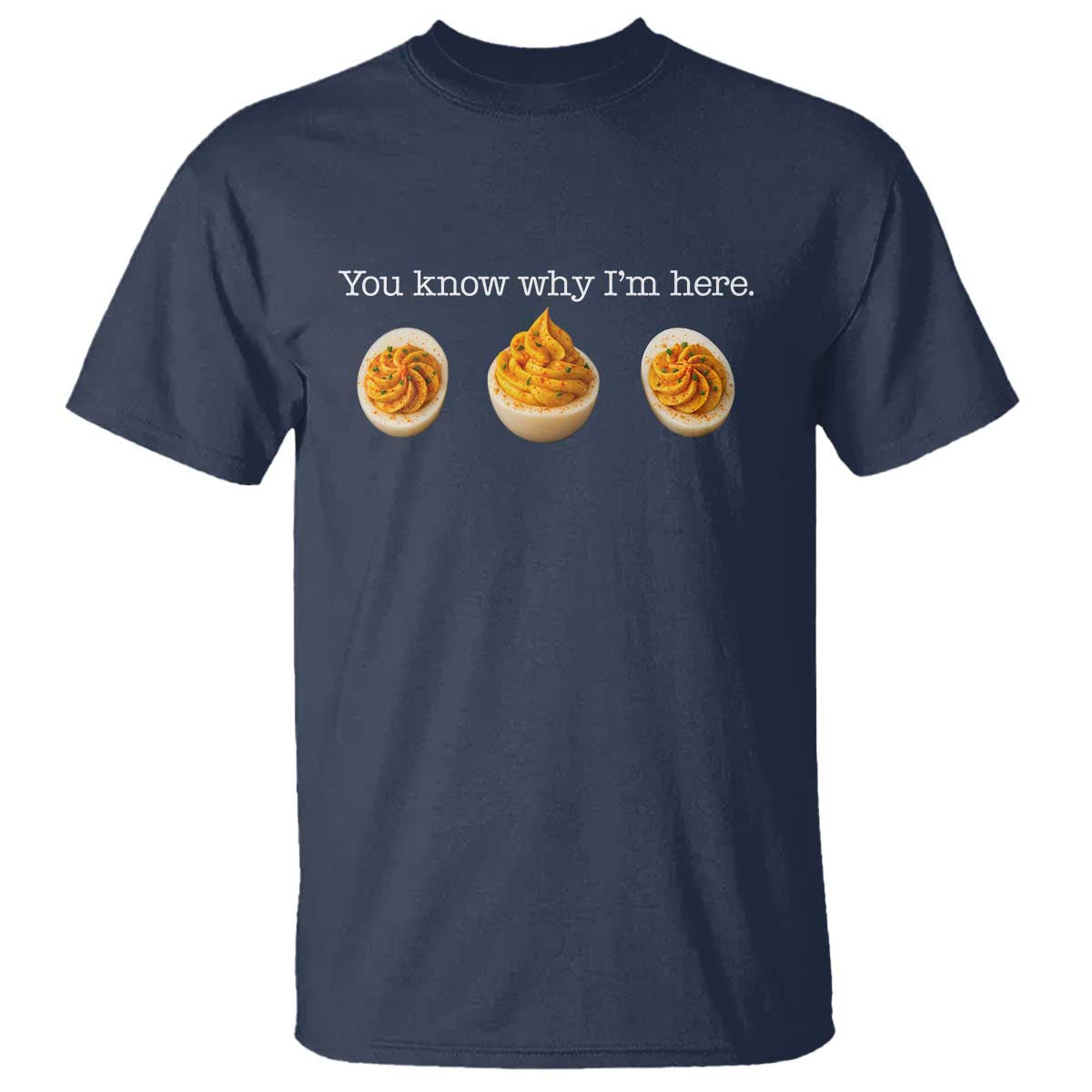 You Know Why I'm Here Deviled Eggs T Shirt Funny Thanksgiving Potluck TS02 Navy Print Your Wear