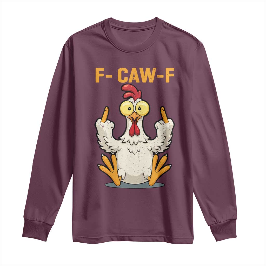 Funny F Caw F Sarcastic Chicken Meme Long Sleeve Shirt Middle Finger Offensive Humor TS02 Maroon Print Your Wear