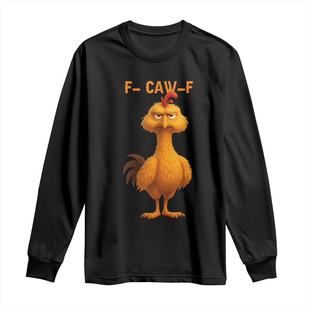 Funny F Caw F Fed Up Chicken Meme Long Sleeve Shirt Sarcastic Bird Humor Mood Swing TS02 Black Print Your Wear