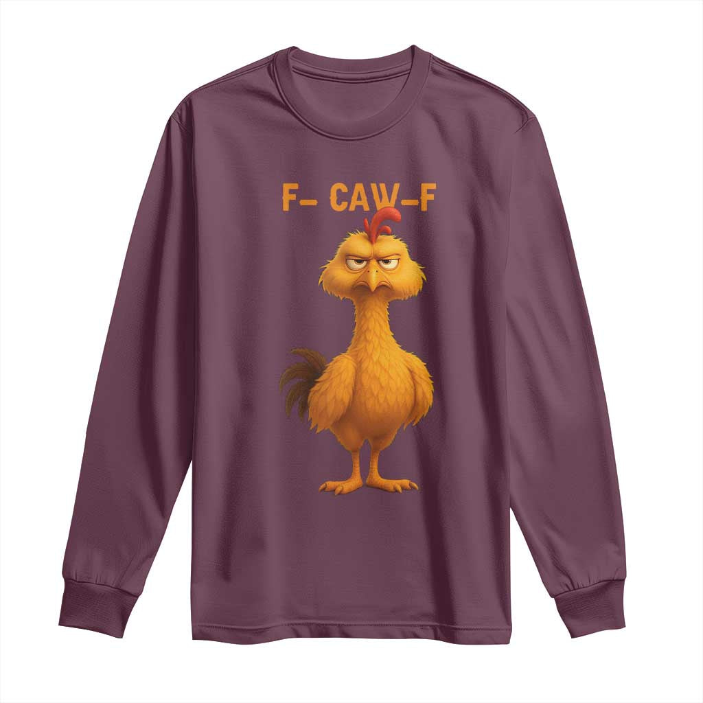 Funny F Caw F Fed Up Chicken Meme Long Sleeve Shirt Sarcastic Bird Humor Mood Swing TS02 Maroon Print Your Wear