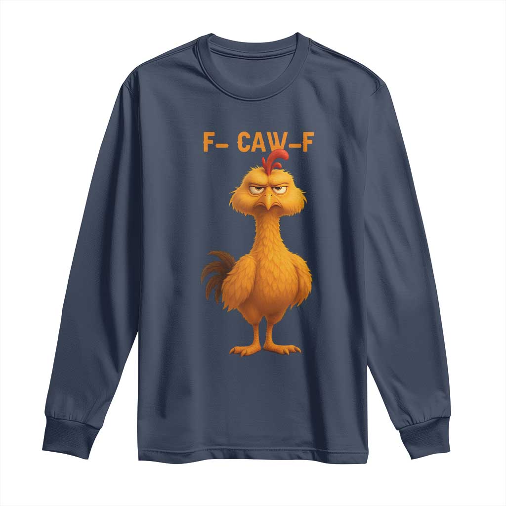 Funny F Caw F Fed Up Chicken Meme Long Sleeve Shirt Sarcastic Bird Humor Mood Swing TS02 Navy Print Your Wear