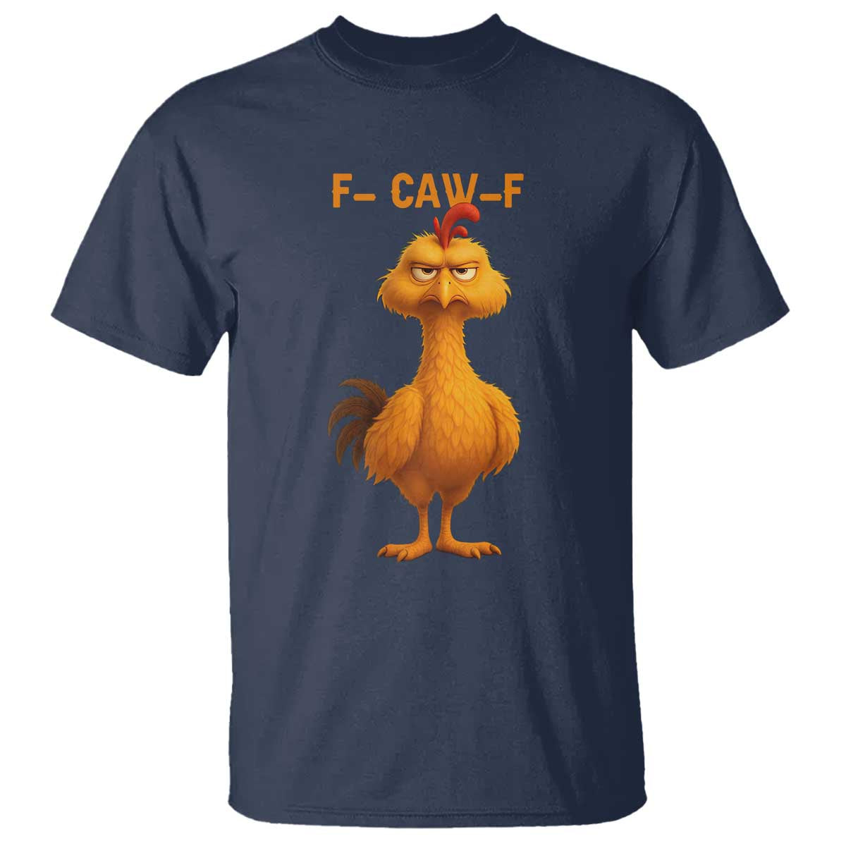 Funny F Caw F Fed Up Chicken Meme T Shirt Sarcastic Bird Humor Mood Swing TS02 Navy Print Your Wear