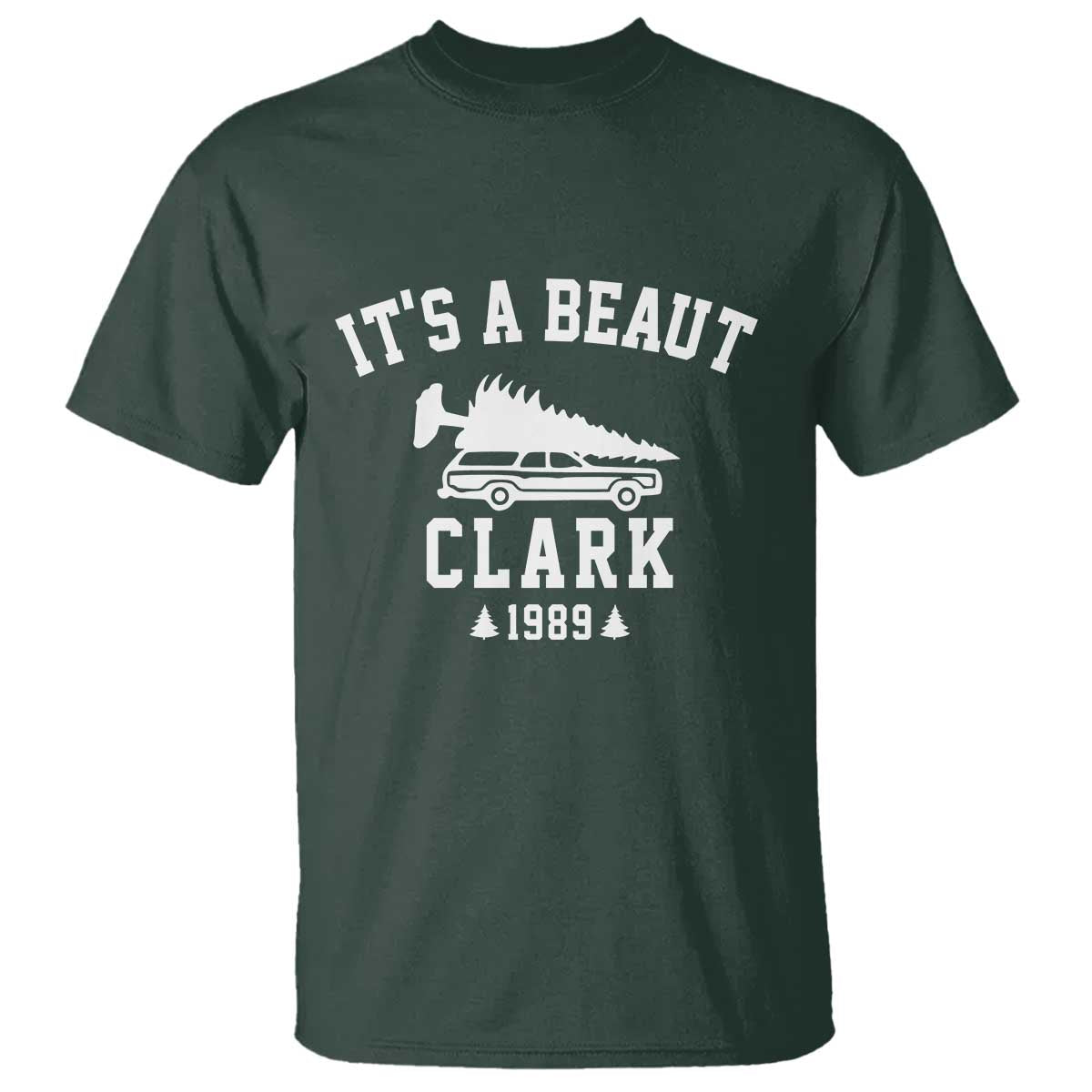 Funny Christmas Its a Beaut Clark T Shirt Xmas Tree Disaster Griswold Family Holiday TS02 Dark Forest Green Print Your Wear