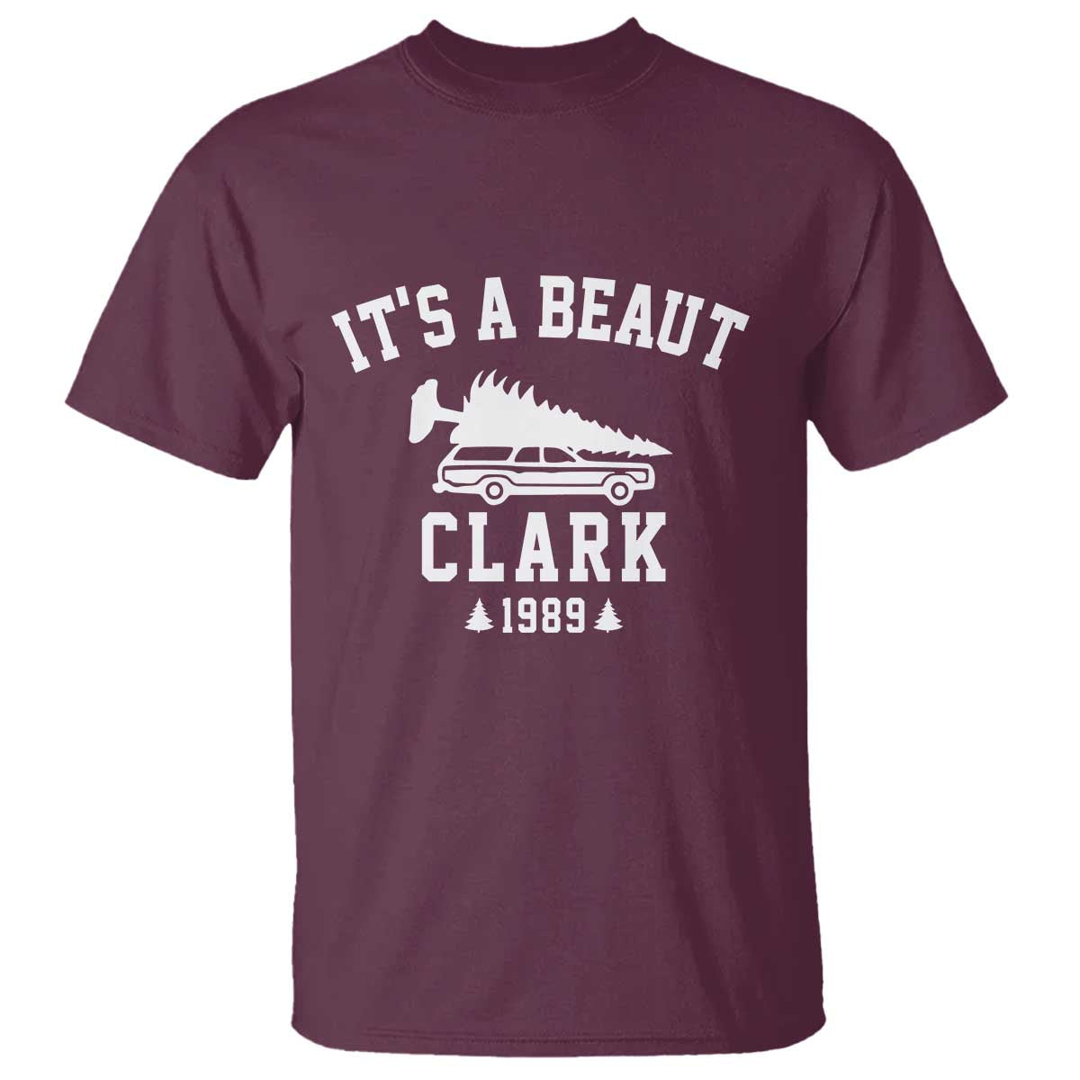 Funny Christmas Its a Beaut Clark T Shirt Xmas Tree Disaster Griswold Family Holiday TS02 Maroon Print Your Wear