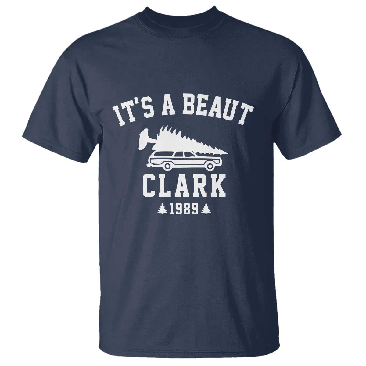 Funny Christmas Its a Beaut Clark T Shirt Xmas Tree Disaster Griswold Family Holiday TS02 Navy Print Your Wear