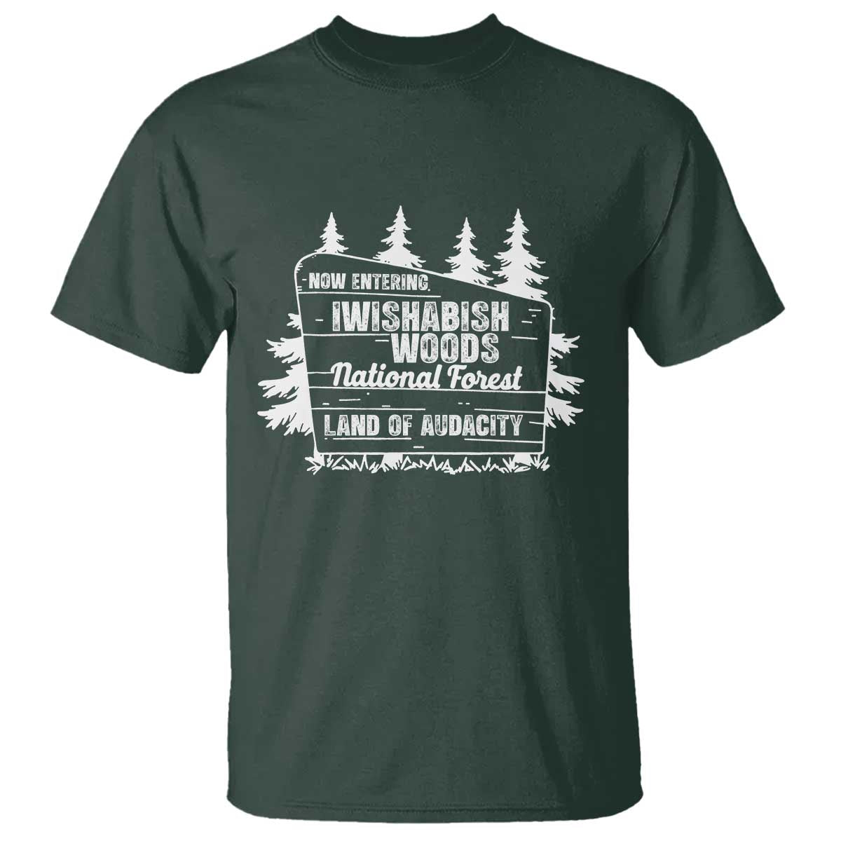 Iwishabish Woods National Forest T Shirt Funny Land of Audacity Meme Sassy Humor TS02 Dark Forest Green Print Your Wear