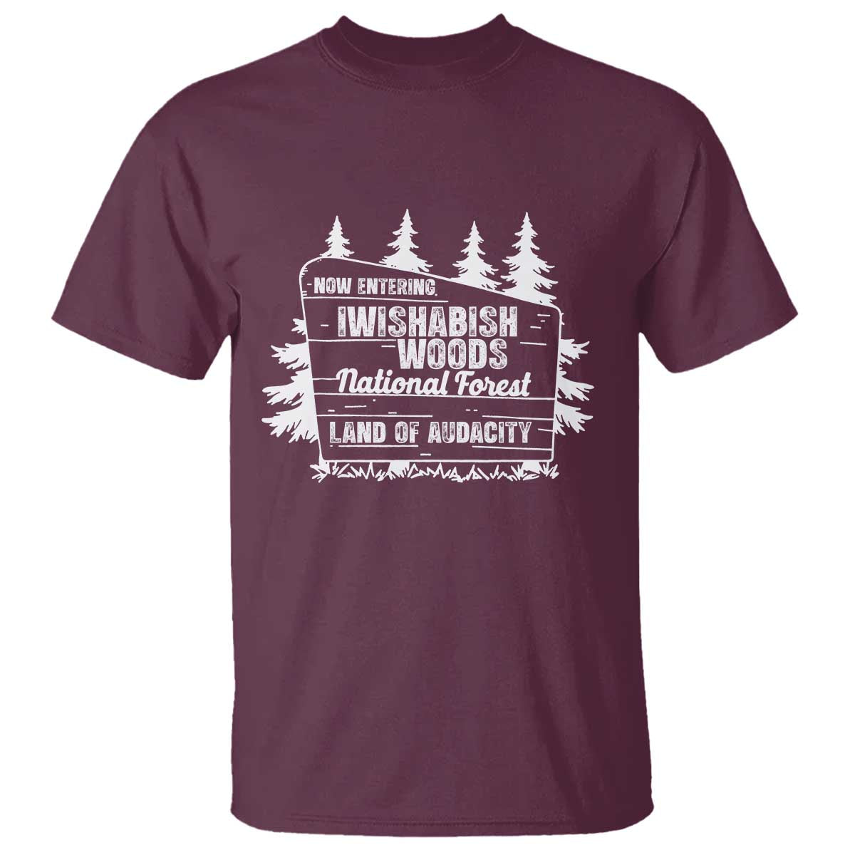 Iwishabish Woods National Forest T Shirt Funny Land of Audacity Meme Sassy Humor TS02 Maroon Print Your Wear