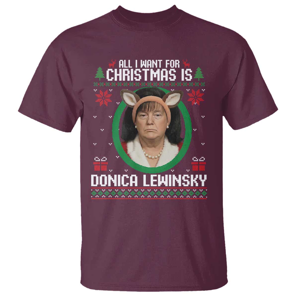 All I Want for Christmas Is Donica Lewinsky T Shirt Funny Holiday Trump Meme Political Roast Season TS02 Maroon Print Your Wear