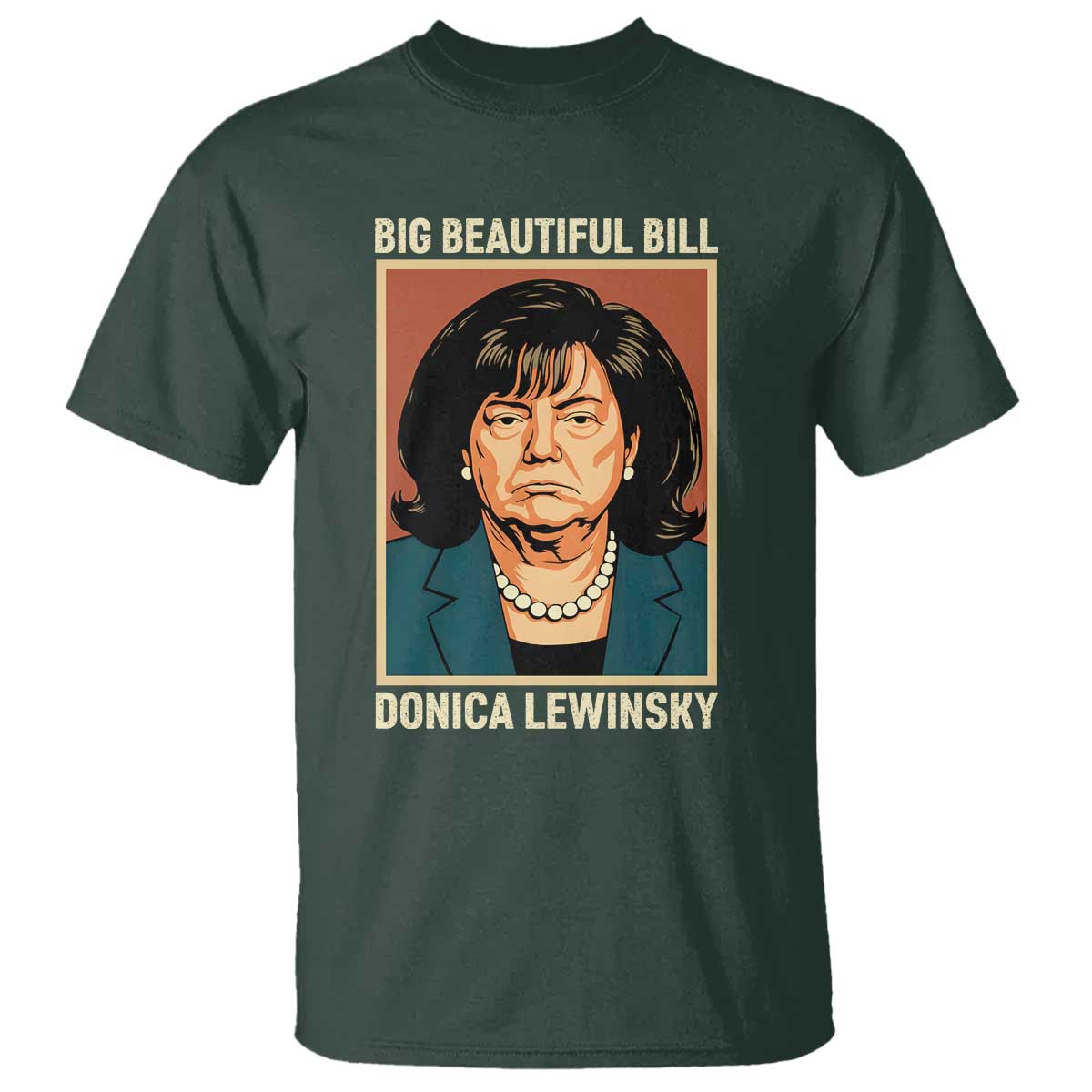 Big Beautiful Bill Donica Lewinsky T Shirt Funny Political Trump Meme Vintage Parody TS02 Dark Forest Green Print Your Wear