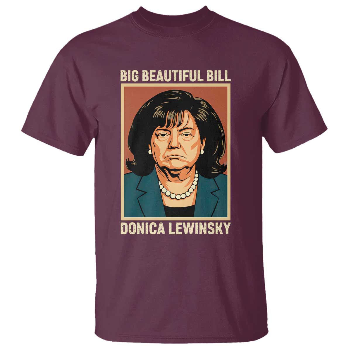 Big Beautiful Bill Donica Lewinsky T Shirt Funny Political Trump Meme Vintage Parody TS02 Maroon Print Your Wear