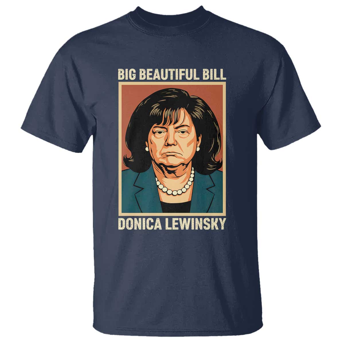 Big Beautiful Bill Donica Lewinsky T Shirt Funny Political Trump Meme Vintage Parody TS02 Navy Print Your Wear