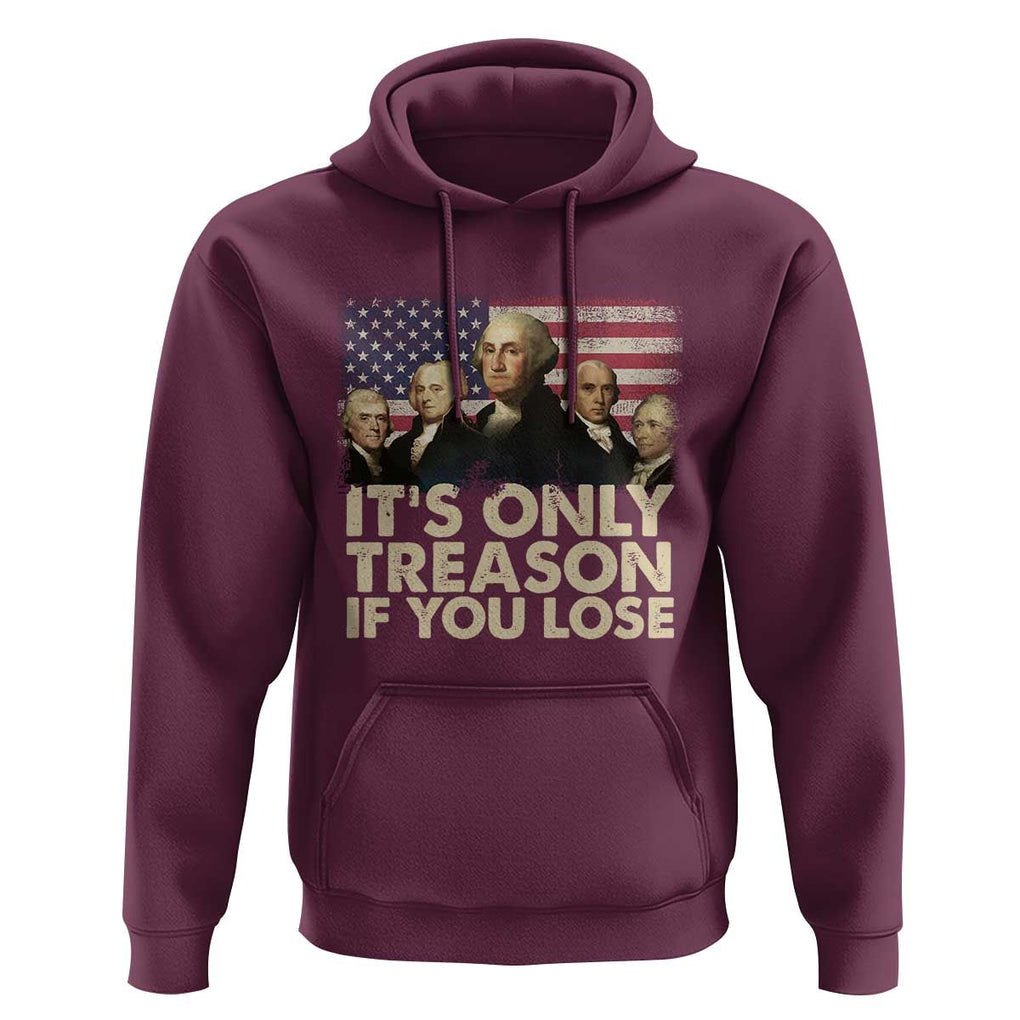 American Founding Fathers Hoodie It's Only Treason If You Lose Vintage US Flag Funny 4th Of July TS02 Maroon Print Your Wear