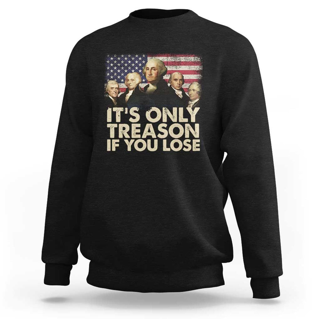 American Founding Fathers Sweatshirt It's Only Treason If You Lose Vintage US Flag Funny 4th Of July TS02 Black Print Your Wear
