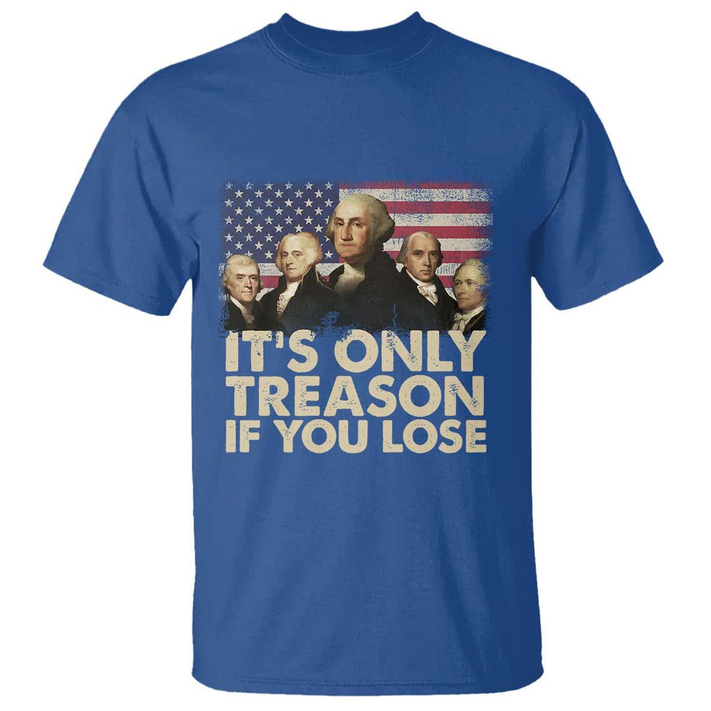 American Founding Fathers T Shirt It's Only Treason If You Lose Vintage US Flag Funny 4th Of July TS02 Royal Blue Print Your Wear