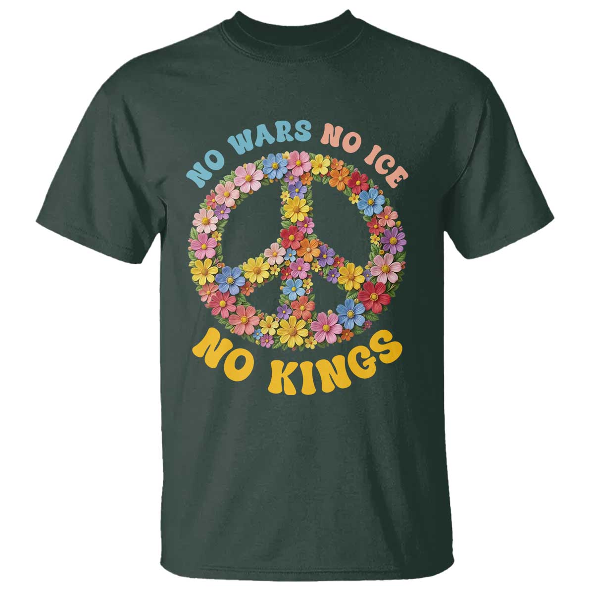 No Wars No Ice No Kings Retro Flower T Shirt Hippie Floral Peace Sign Social Justice Anti War Protest TS02 Dark Forest Green Print Your Wear