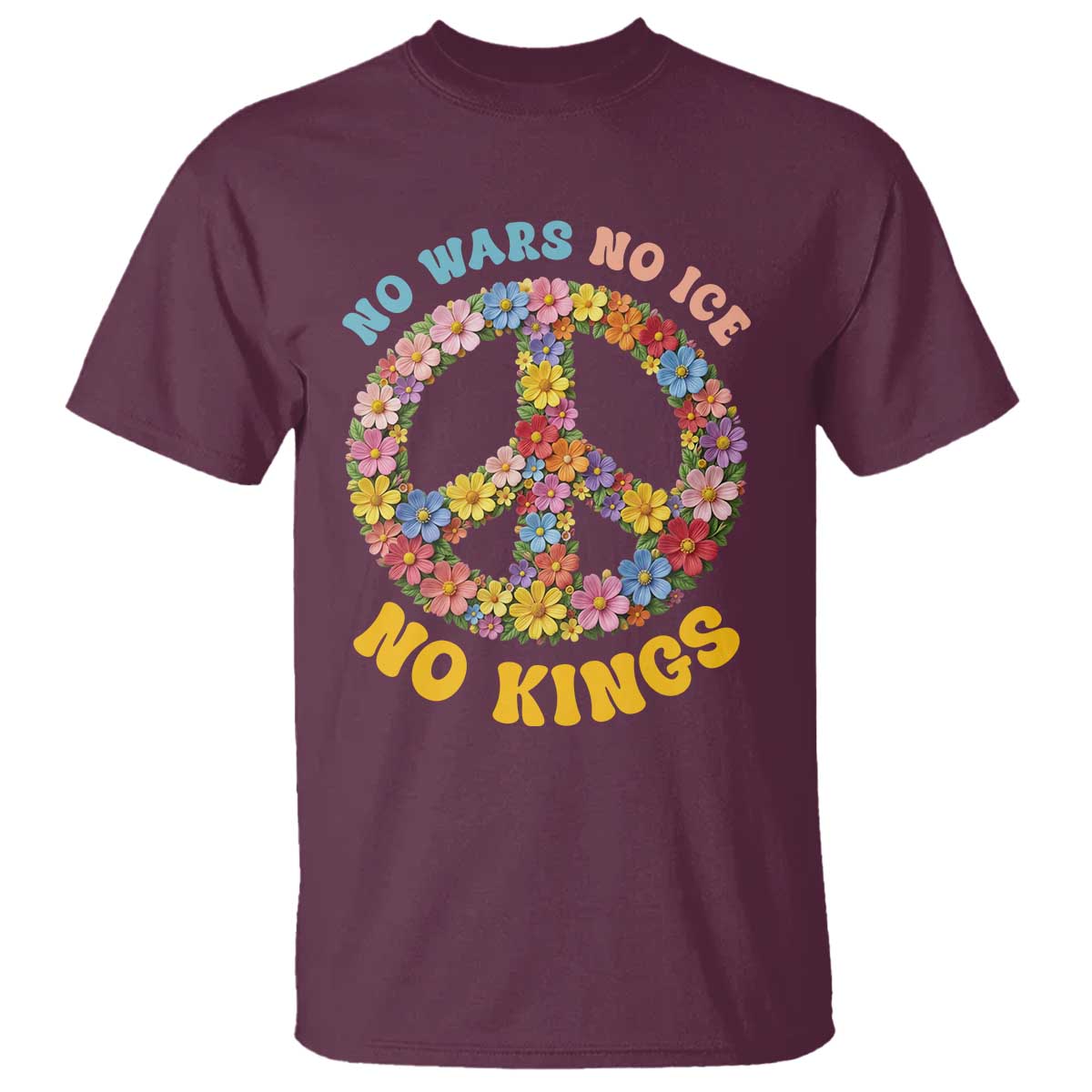 No Wars No Ice No Kings Retro Flower T Shirt Hippie Floral Peace Sign Social Justice Anti War Protest TS02 Maroon Print Your Wear