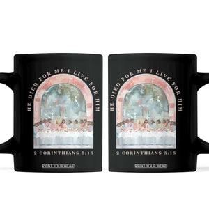 Christian Faith Last Supper Scripture Coffee Mug He Died for Me So I Live for Him Corinthians 5:15 Inspiration TS02 Black Print Your Wear