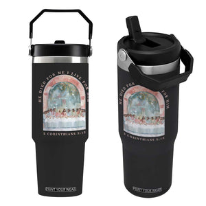 Christian Faith Last Supper Scripture Flip Straw Tumbler He Died for Me So I Live for Him Corinthians 5:15 Inspiration TS02 One Size: 30 oz Black Print Your Wear