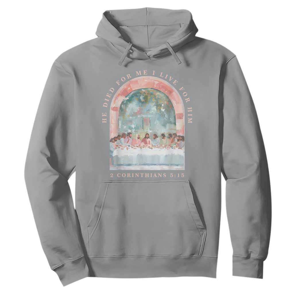 Christian Faith Last Supper Scripture Hoodie He Died for Me So I Live for Him Corinthians 5:15 Inspiration TS02 Sport Gray Print Your Wear
