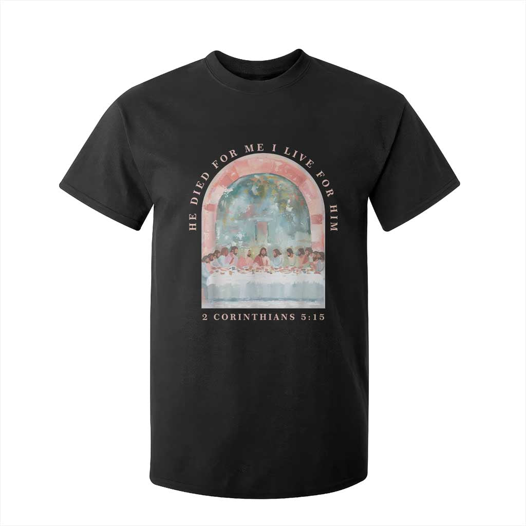 Christian Faith Last Supper Scripture T Shirt For Kid He Died for Me So I Live for Him Corinthians 5:15 Inspiration TS02 Black Print Your Wear
