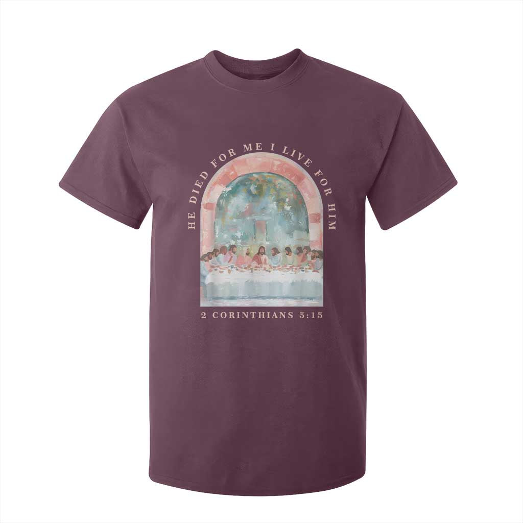 Christian Faith Last Supper Scripture T Shirt For Kid He Died for Me So I Live for Him Corinthians 5:15 Inspiration TS02 Maroon Print Your Wear
