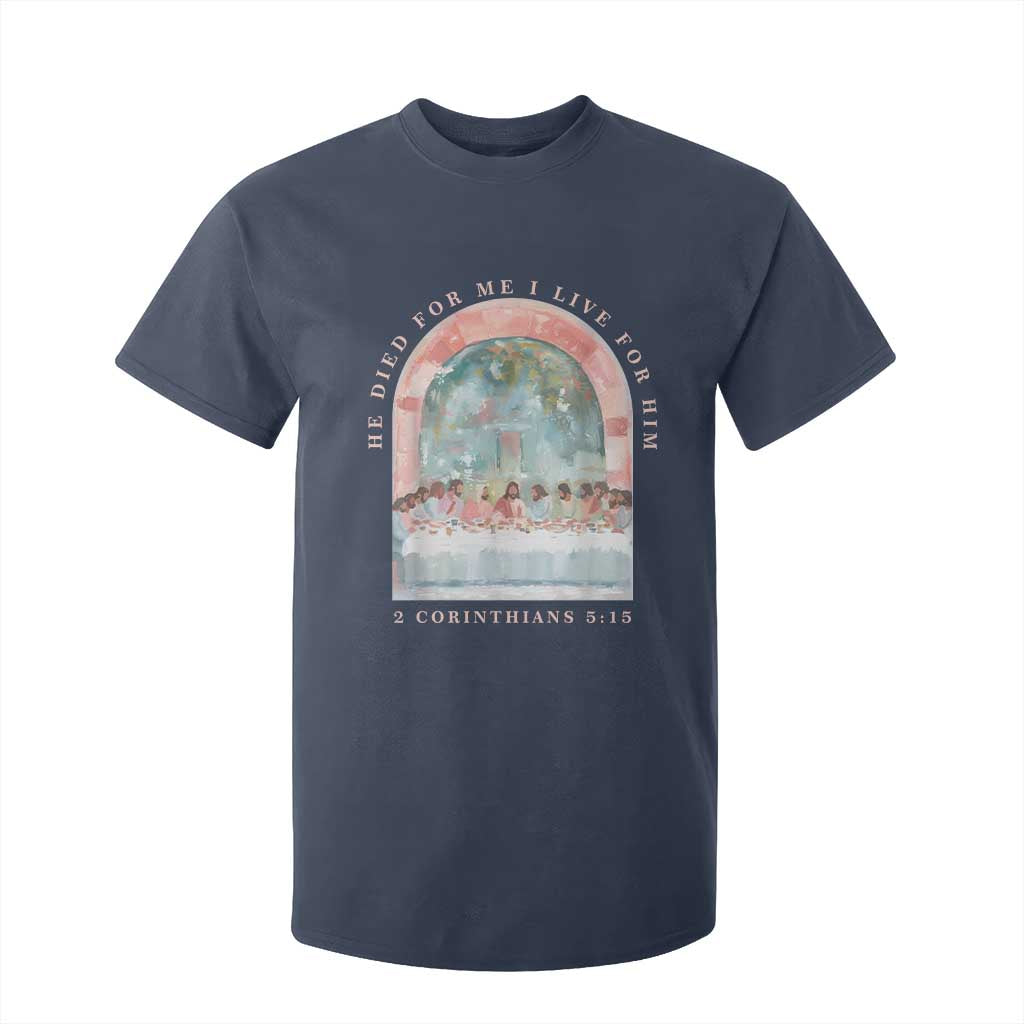 Christian Faith Last Supper Scripture T Shirt For Kid He Died for Me So I Live for Him Corinthians 5:15 Inspiration TS02 Navy Print Your Wear