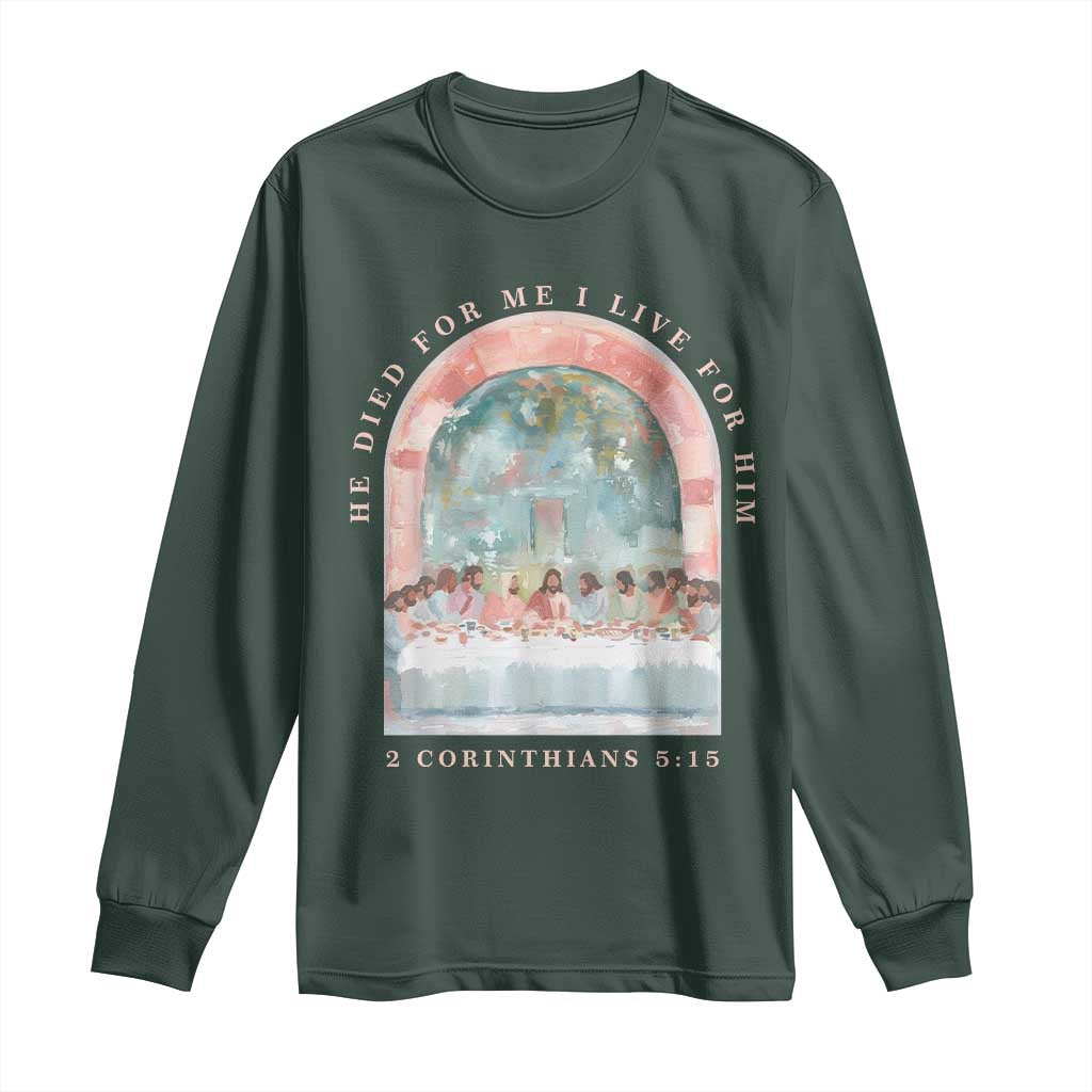 Christian Faith Last Supper Scripture Long Sleeve Shirt He Died for Me So I Live for Him Corinthians 5:15 Inspiration TS02 Dark Forest Green Print Your Wear
