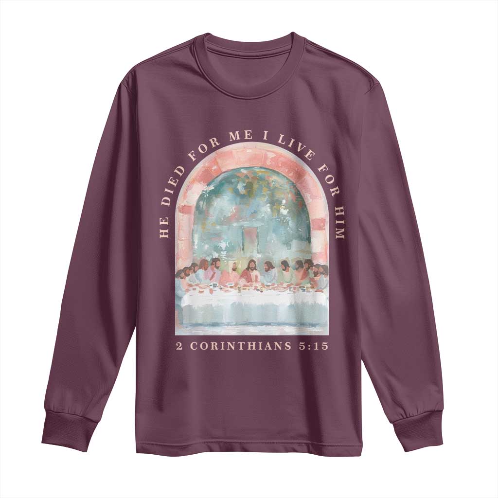 Christian Faith Last Supper Scripture Long Sleeve Shirt He Died for Me So I Live for Him Corinthians 5:15 Inspiration TS02 Maroon Print Your Wear