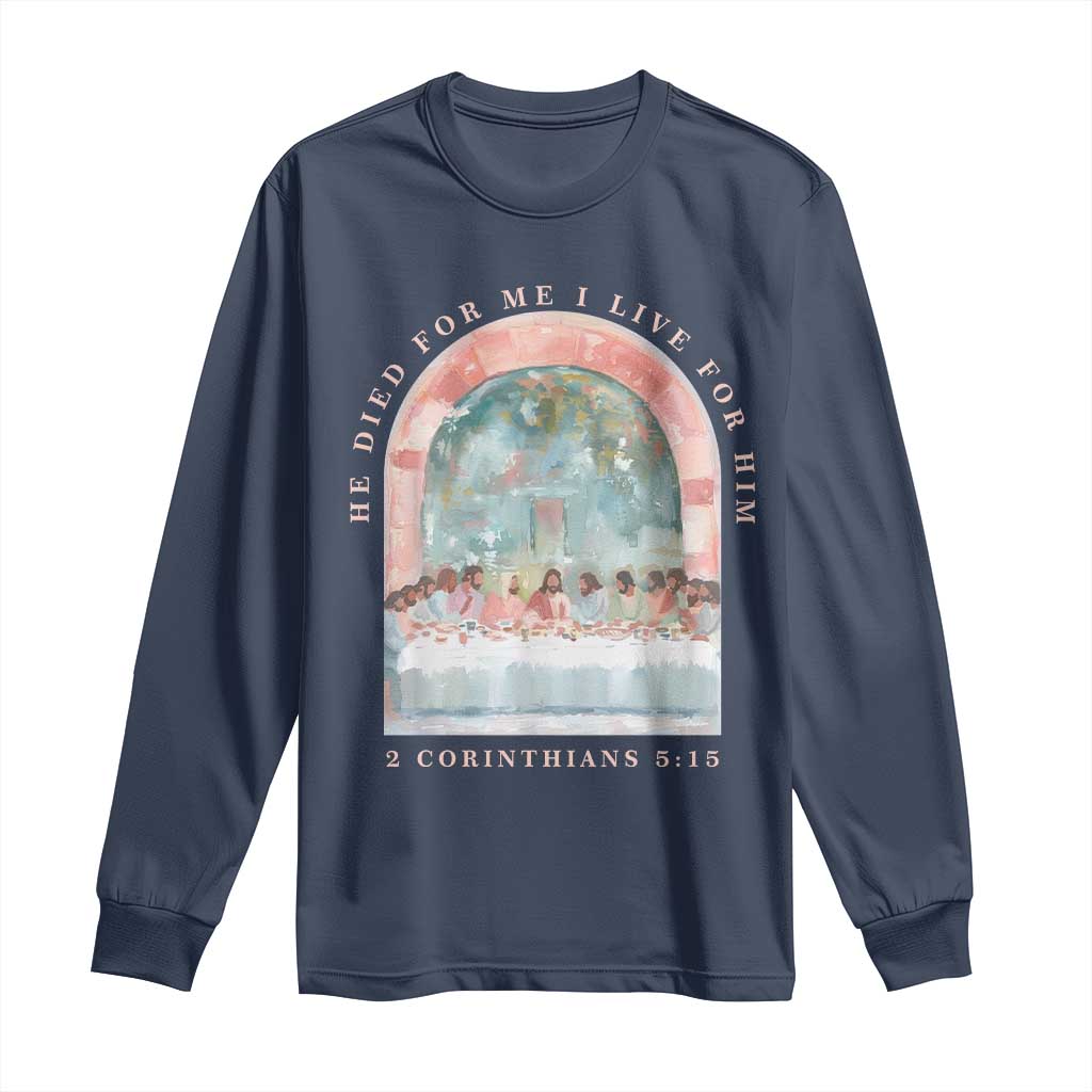 Christian Faith Last Supper Scripture Long Sleeve Shirt He Died for Me So I Live for Him Corinthians 5:15 Inspiration TS02 Navy Print Your Wear