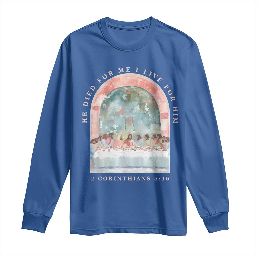 Christian Faith Last Supper Scripture Long Sleeve Shirt He Died for Me So I Live for Him Corinthians 5:15 Inspiration TS02 Royal Blue Print Your Wear