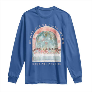 Christian Faith Last Supper Scripture Long Sleeve Shirt He Died for Me So I Live for Him Corinthians 5:15 Inspiration TS02 Royal Blue Print Your Wear