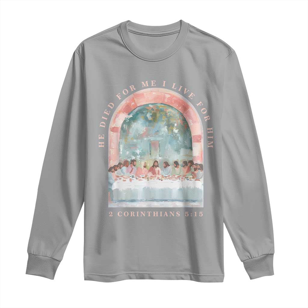 Christian Faith Last Supper Scripture Long Sleeve Shirt He Died for Me So I Live for Him Corinthians 5:15 Inspiration TS02 Sport Gray Print Your Wear