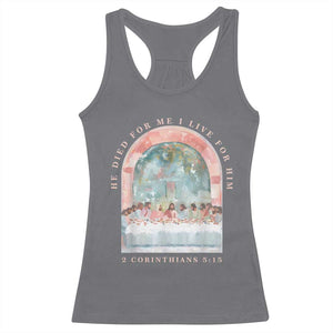 Christian Faith Last Supper Scripture Racerback Tank Top He Died for Me So I Live for Him Corinthians 5:15 Inspiration TS02 Charcoal Print Your Wear