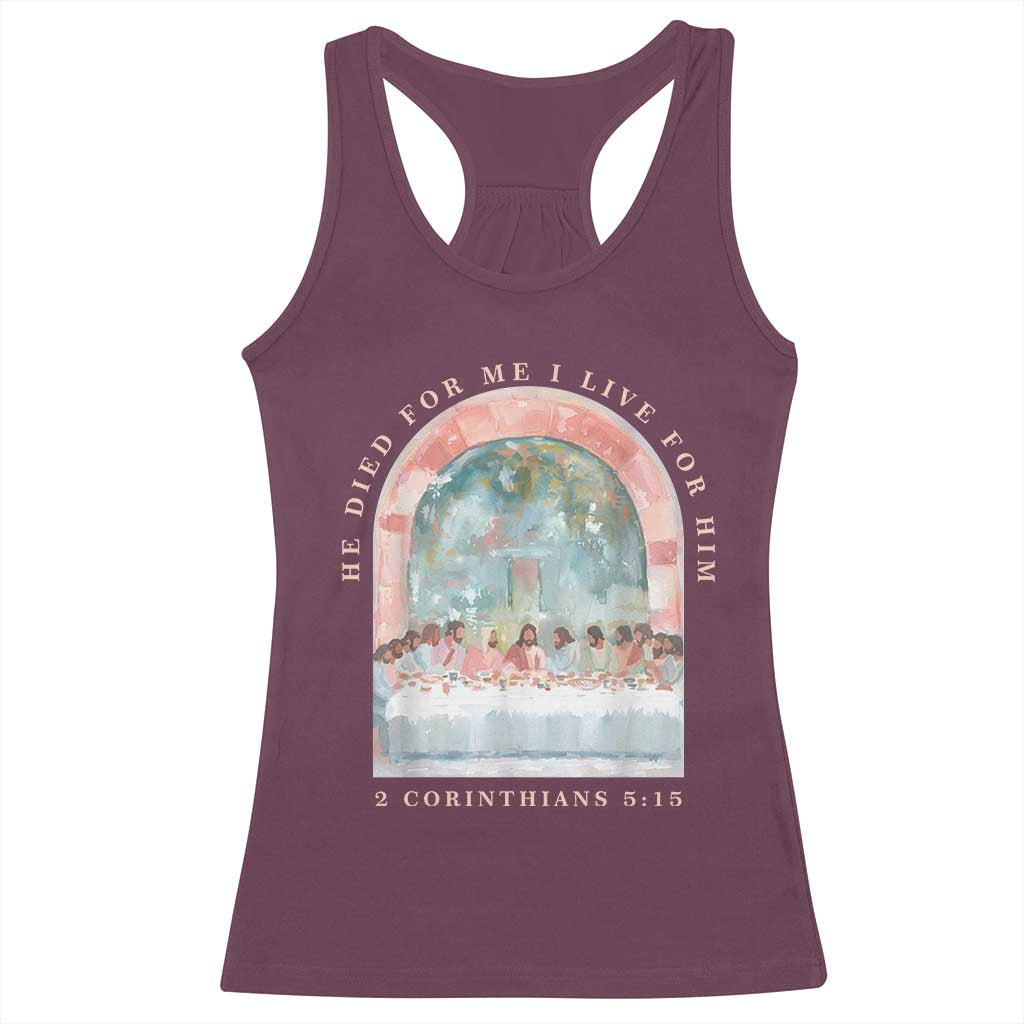 Christian Faith Last Supper Scripture Racerback Tank Top He Died for Me So I Live for Him Corinthians 5:15 Inspiration TS02 Maroon Print Your Wear