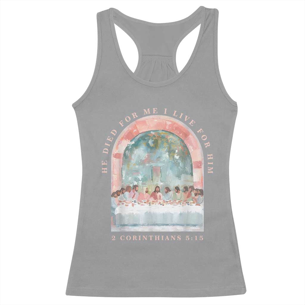 Christian Faith Last Supper Scripture Racerback Tank Top He Died for Me So I Live for Him Corinthians 5:15 Inspiration TS02 Sport Gray Print Your Wear