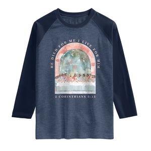 Christian Faith Last Supper Scripture Raglan Shirt He Died for Me So I Live for Him Corinthians 5:15 Inspiration TS02 Heather Denim Navy Print Your Wear